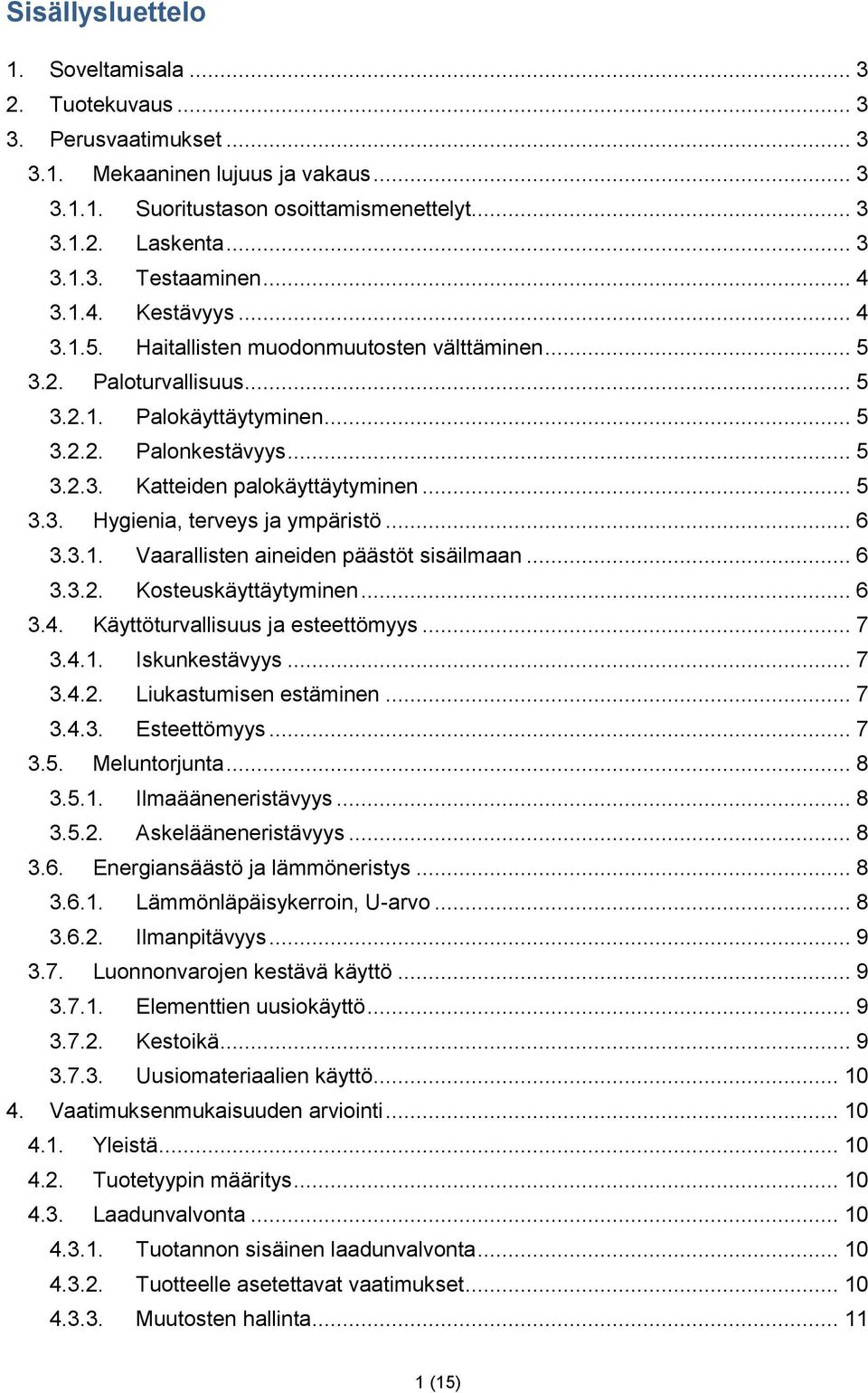 .. 5 3.3. Hygienia, terveys ja ympäristö... 6 3.3.1. Vaarallisten aineiden päästöt sisäilmaan... 6 3.3.2. Kosteuskäyttäytyminen... 6 3.4. Käyttöturvallisuus ja esteettömyys... 7 3.4.1. Iskunkestävyys.