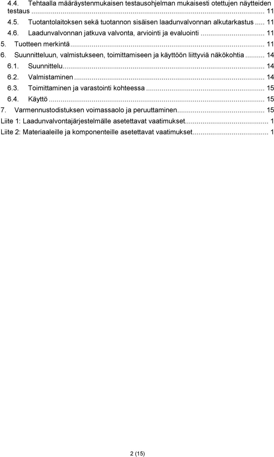 .. 11 6. Suunnitteluun, valmistukseen, toimittamiseen ja käyttöön liittyviä näkökohtia... 14 6.1. Suunnittelu... 14 6.2. Valmistaminen... 14 6.3.