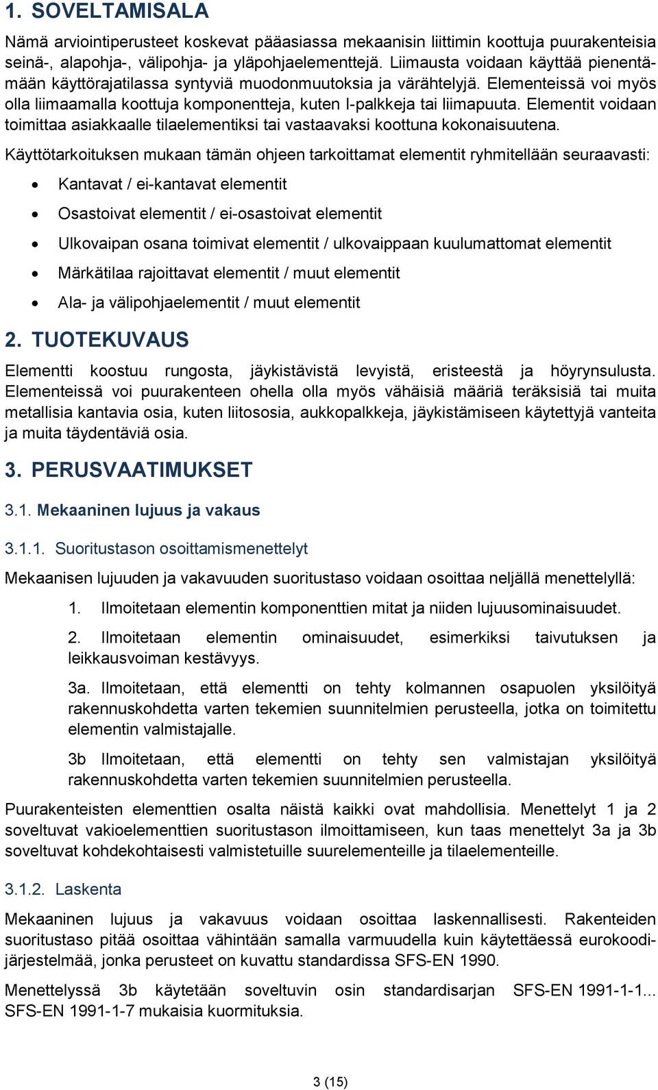 Elementit voidaan toimittaa asiakkaalle tilaelementiksi tai vastaavaksi koottuna kokonaisuutena.