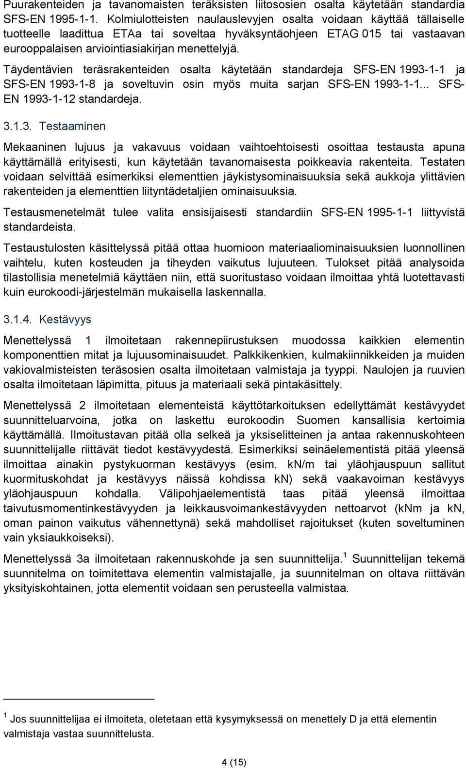 Täydentävien teräsrakenteiden osalta käytetään standardeja SFS-EN 1993-