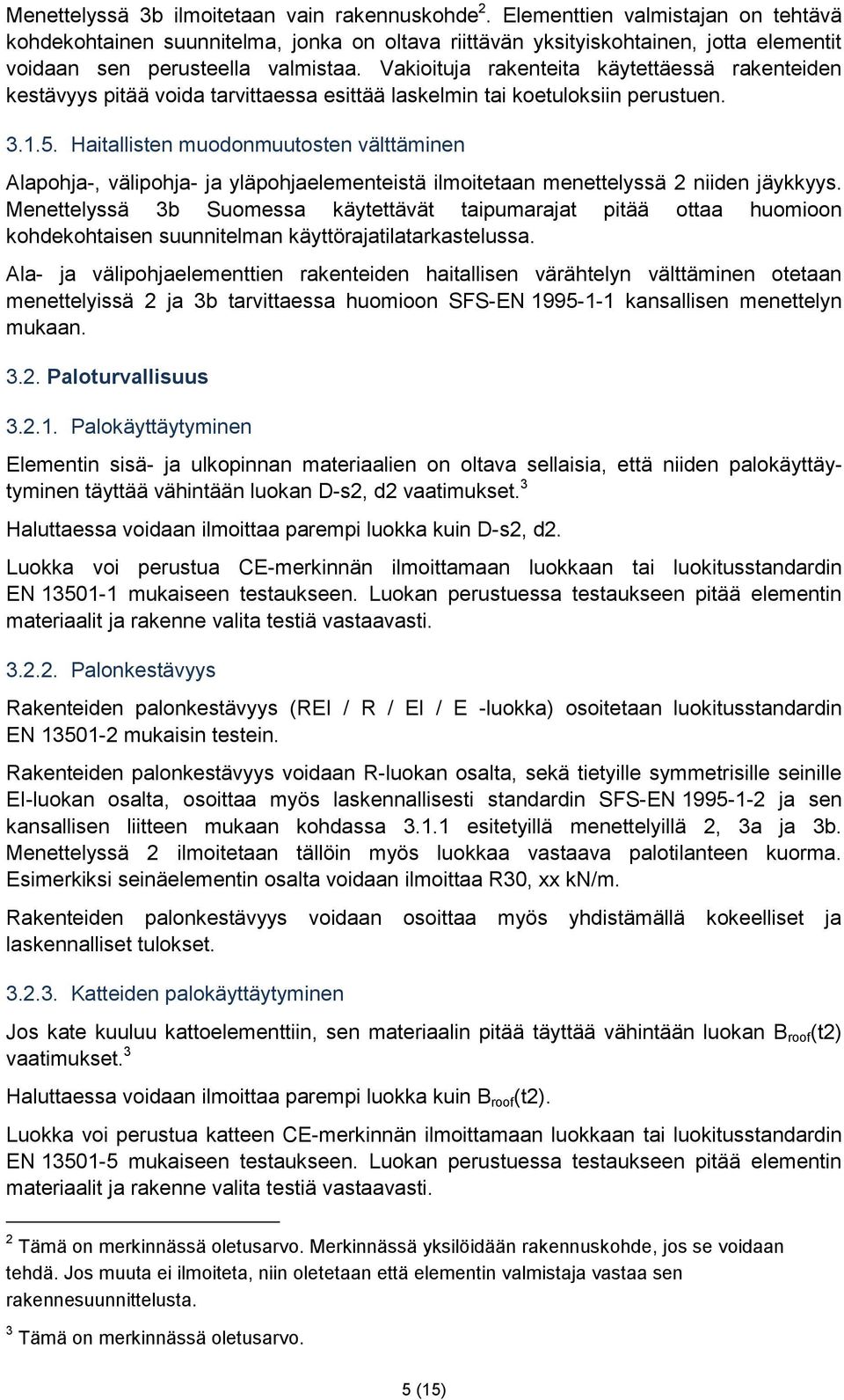 Vakioituja rakenteita käytettäessä rakenteiden kestävyys pitää voida tarvittaessa esittää laskelmin tai koetuloksiin perustuen. 3.1.5.