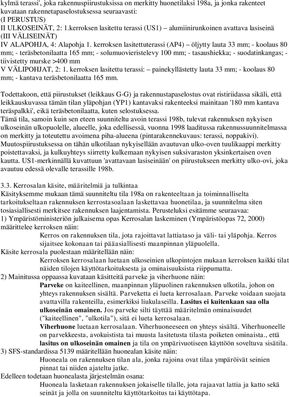 kerroksen lasitettuterassi (AP4) öljytty lauta 33 mm; - koolaus 80 mm; - teräsbetonilaatta 165 mm; - solumuovieristelevy 100 mm; - tasaushiekka; - suodatinkangas; - tiivistetty murske >400 mm V