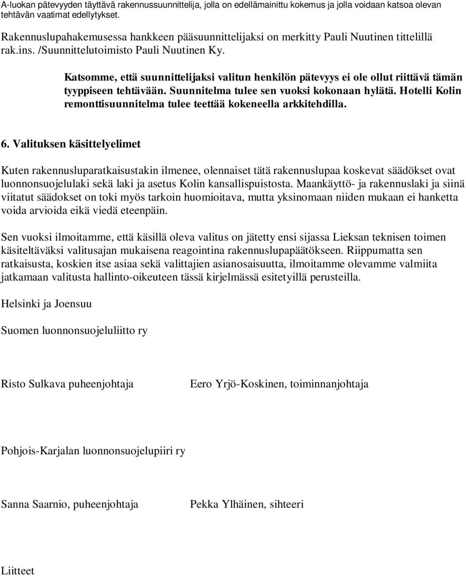 Katsomme, että suunnittelijaksi valitun henkilön pätevyys ei ole ollut riittävä tämän tyyppiseen tehtävään. Suunnitelma tulee sen vuoksi kokonaan hylätä.