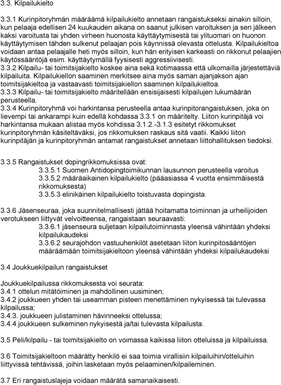 Kilpailukieltoa voidaan antaa pelaajalle heti myös silloin, kun hän erityisen karkeasti on rikkonut pelaajien käytössääntöjä esim. käyttäytymällä fyysisesti aggressiivisesti. 3.