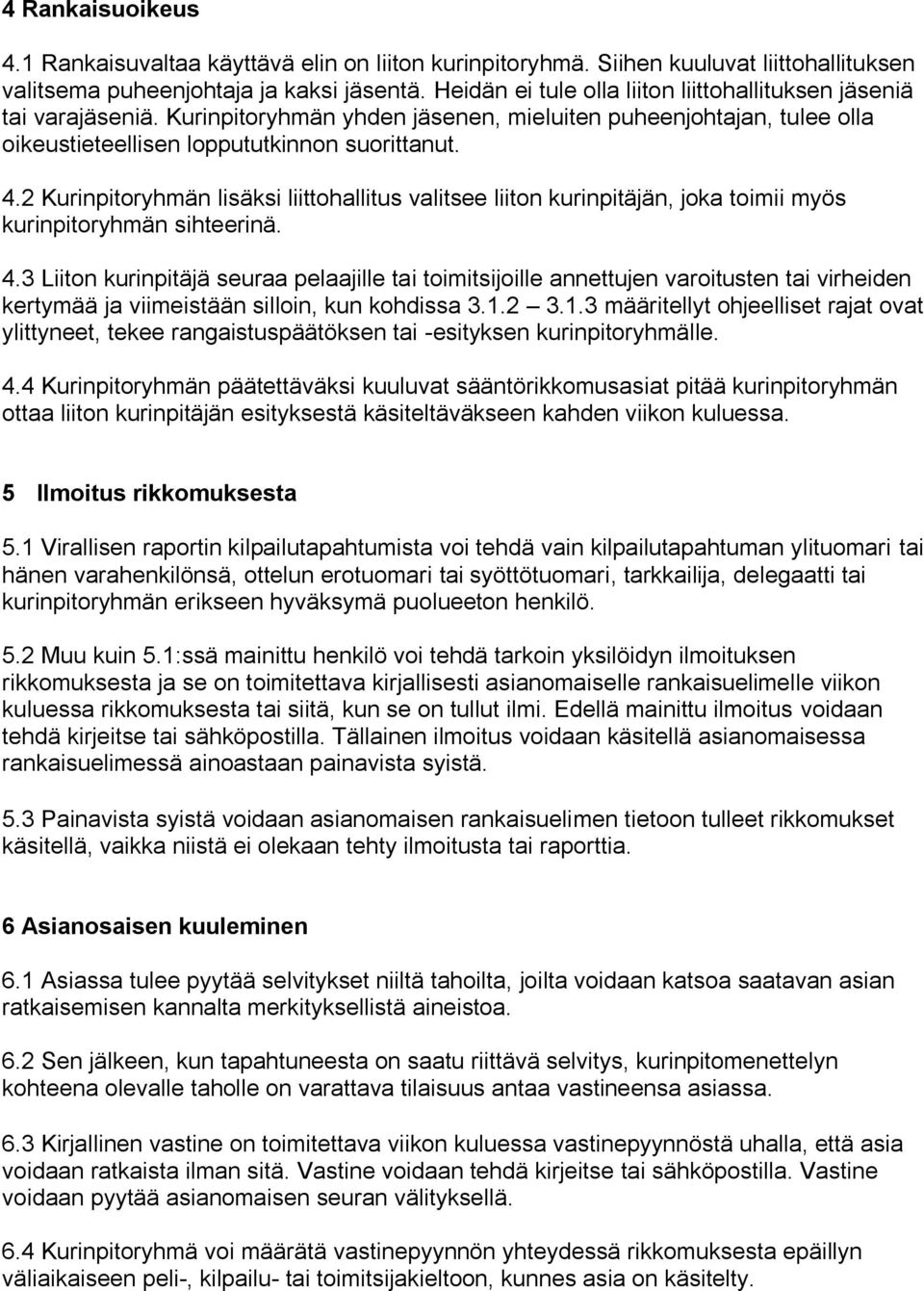 2 Kurinpitoryhmän lisäksi liittohallitus valitsee liiton kurinpitäjän, joka toimii myös kurinpitoryhmän sihteerinä. 4.