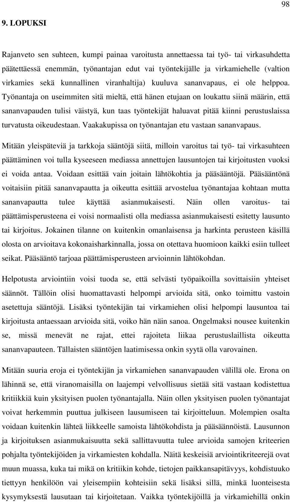 Työnantaja on useimmiten sitä mieltä, että hänen etujaan on loukattu siinä määrin, että sananvapauden tulisi väistyä, kun taas työntekijät haluavat pitää kiinni perustuslaissa turvatusta oikeudestaan.