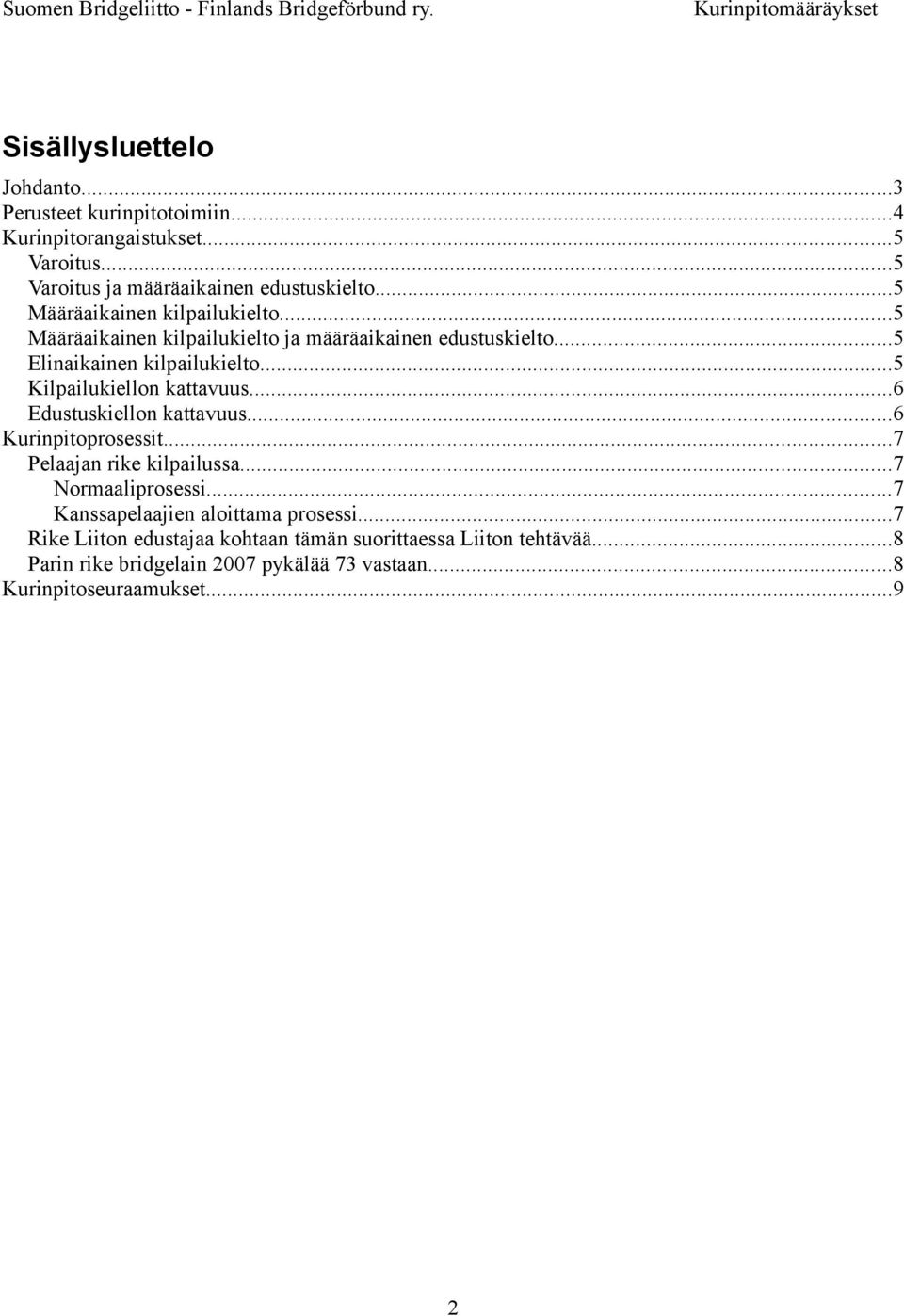 ..5 Kilpailukiellon kattavuus...6 Edustuskiellon kattavuus...6 Kurinpitoprosessit...7 Pelaajan rike kilpailussa...7 Normaaliprosessi.