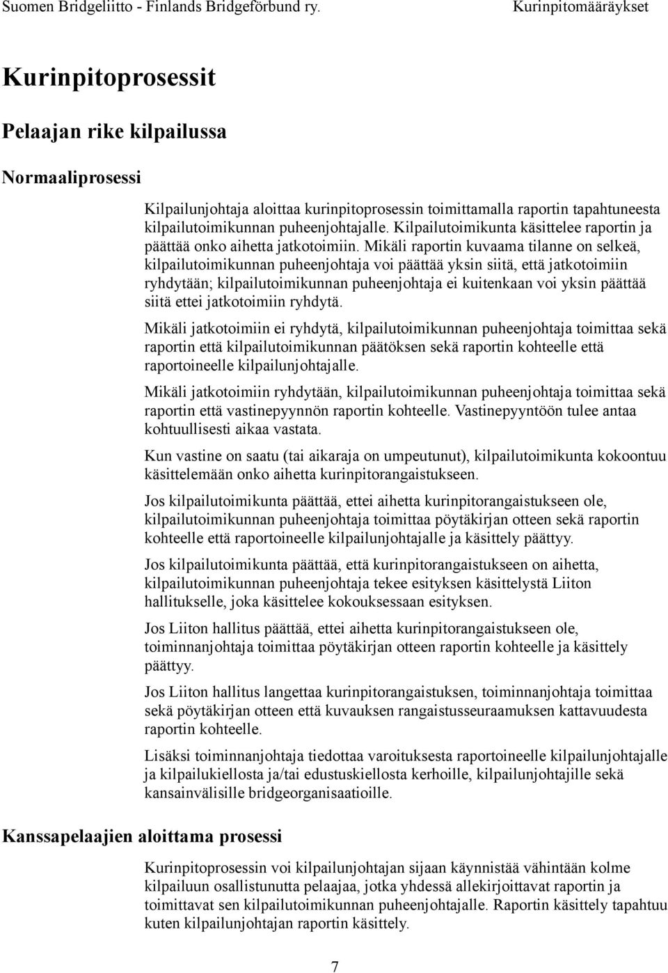 Mikäli raportin kuvaama tilanne on selkeä, kilpailutoimikunnan puheenjohtaja voi päättää yksin siitä, että jatkotoimiin ryhdytään; kilpailutoimikunnan puheenjohtaja ei kuitenkaan voi yksin päättää