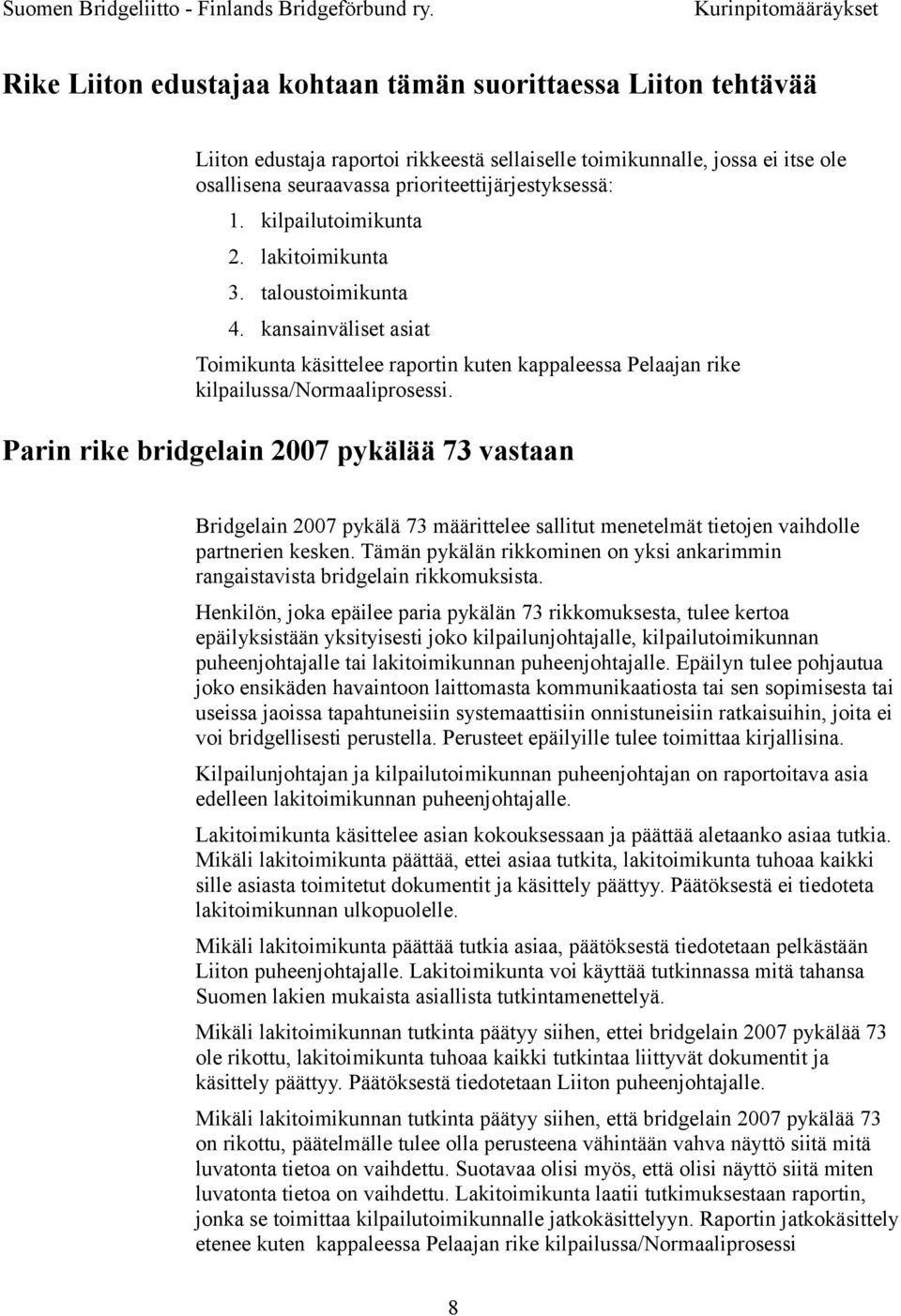 Parin rike bridgelain 2007 pykälää 73 vastaan Bridgelain 2007 pykälä 73 määrittelee sallitut menetelmät tietojen vaihdolle partnerien kesken.