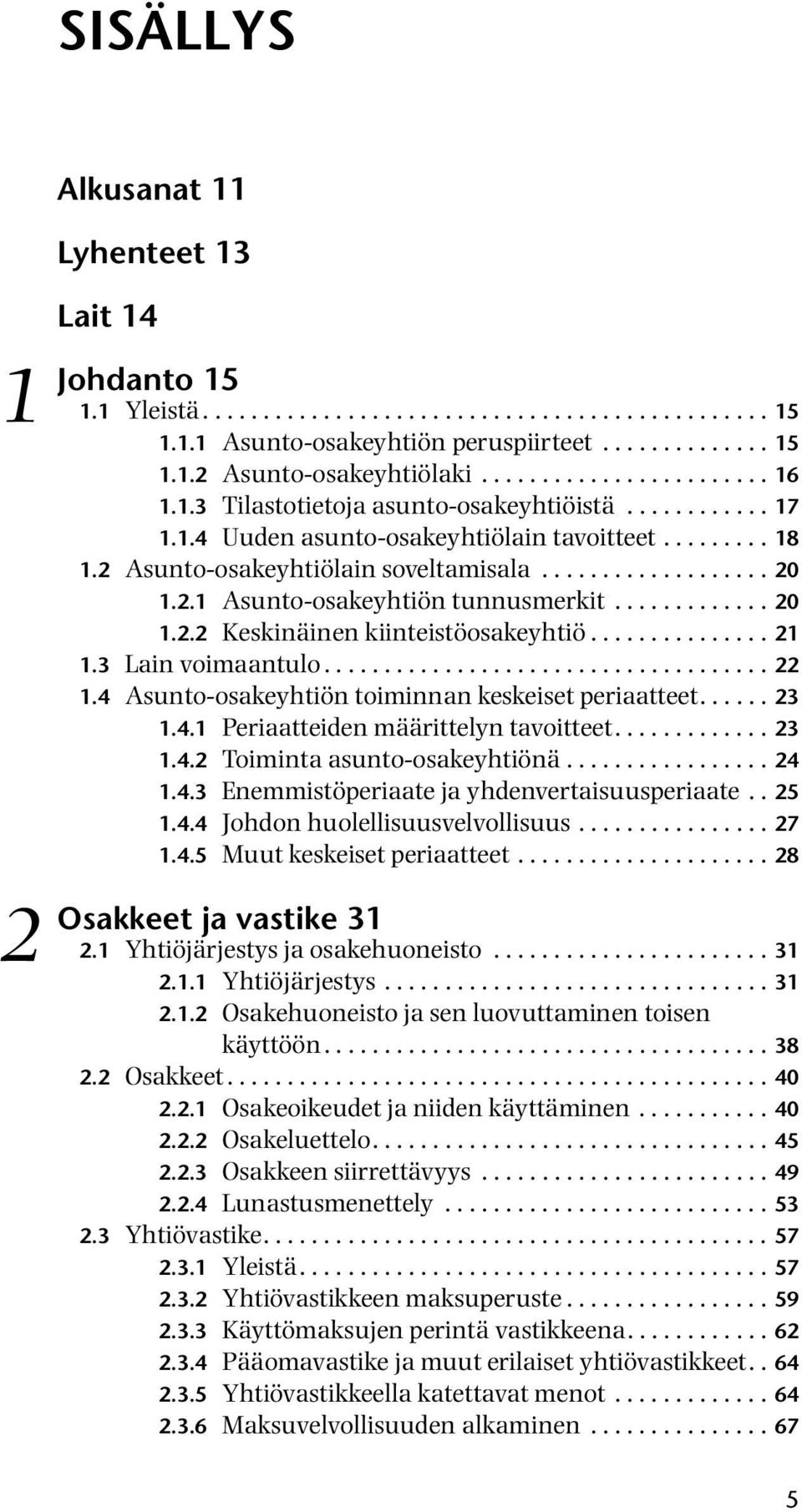 2.1 Asunto-osakeyhtiön tunnusmerkit............. 20 1.2.2 Keskinäinen kiinteistöosakeyhtiö............... 21 1.3 Lain voimaantulo..................................... 22 1.