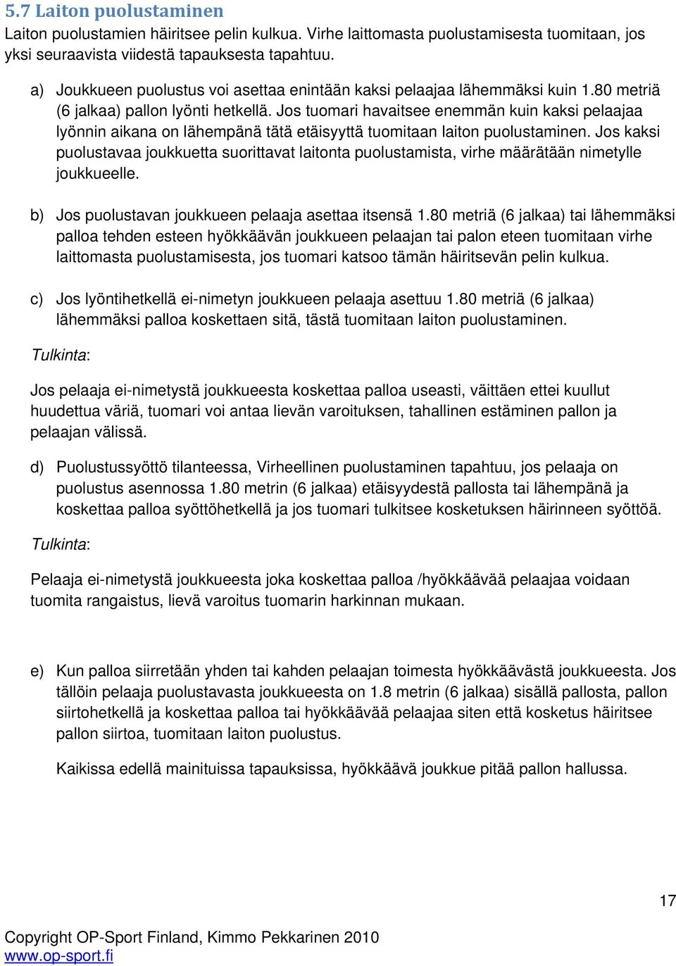 Jos tuomari havaitsee enemmän kuin kaksi pelaajaa lyönnin aikana on lähempänä tätä etäisyyttä tuomitaan laiton puolustaminen.