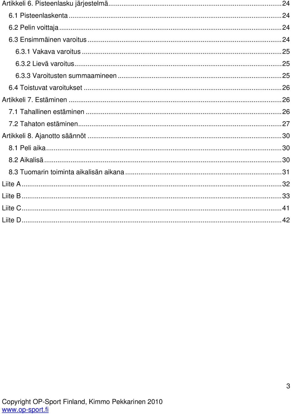 .. 26 7.1 Tahallinen estäminen... 26 7.2 Tahaton estäminen... 27 Artikkeli 8. Ajanotto säännöt... 30 8.1 Peli aika... 30 8.2 Aikalisä.