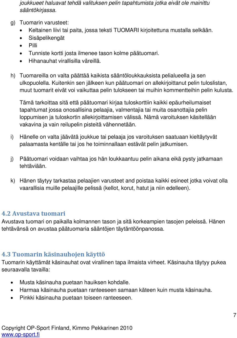 h) Tuomareilla on valta päättää kaikista sääntöloukkauksista pelialueella ja sen ulkopuolella.