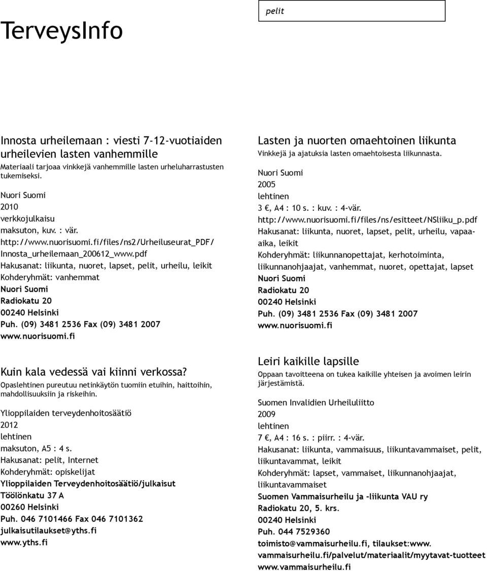 Opas pureutuu netinkäytön tuomiin etuihin, haittoihin, Lasten ja nuorten omaehtoinen liikunta Vinkkejä ja ajatuksia lasten omaehtoisesta liikunnasta. 3, A4 : 10 s. : kuv. : 4 vär.