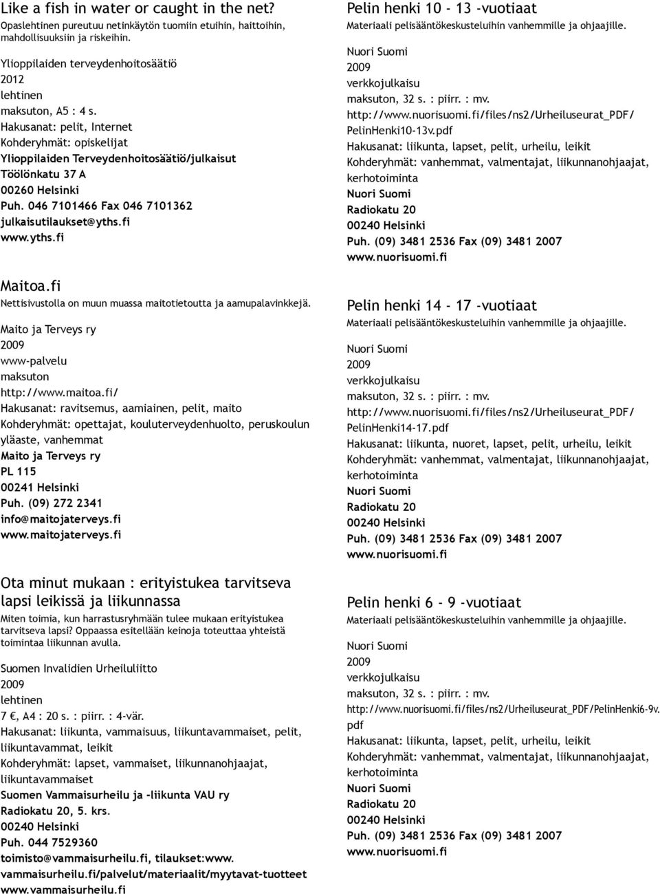 fi/ Hakusanat: ravitsemus, aamiainen, pelit, maito Kohderyhmät: opettajat, kouluterveydenhuolto, peruskoulun yläaste, vanhemmat Maito ja Terveys ry PL 115 00241 Helsinki Puh.