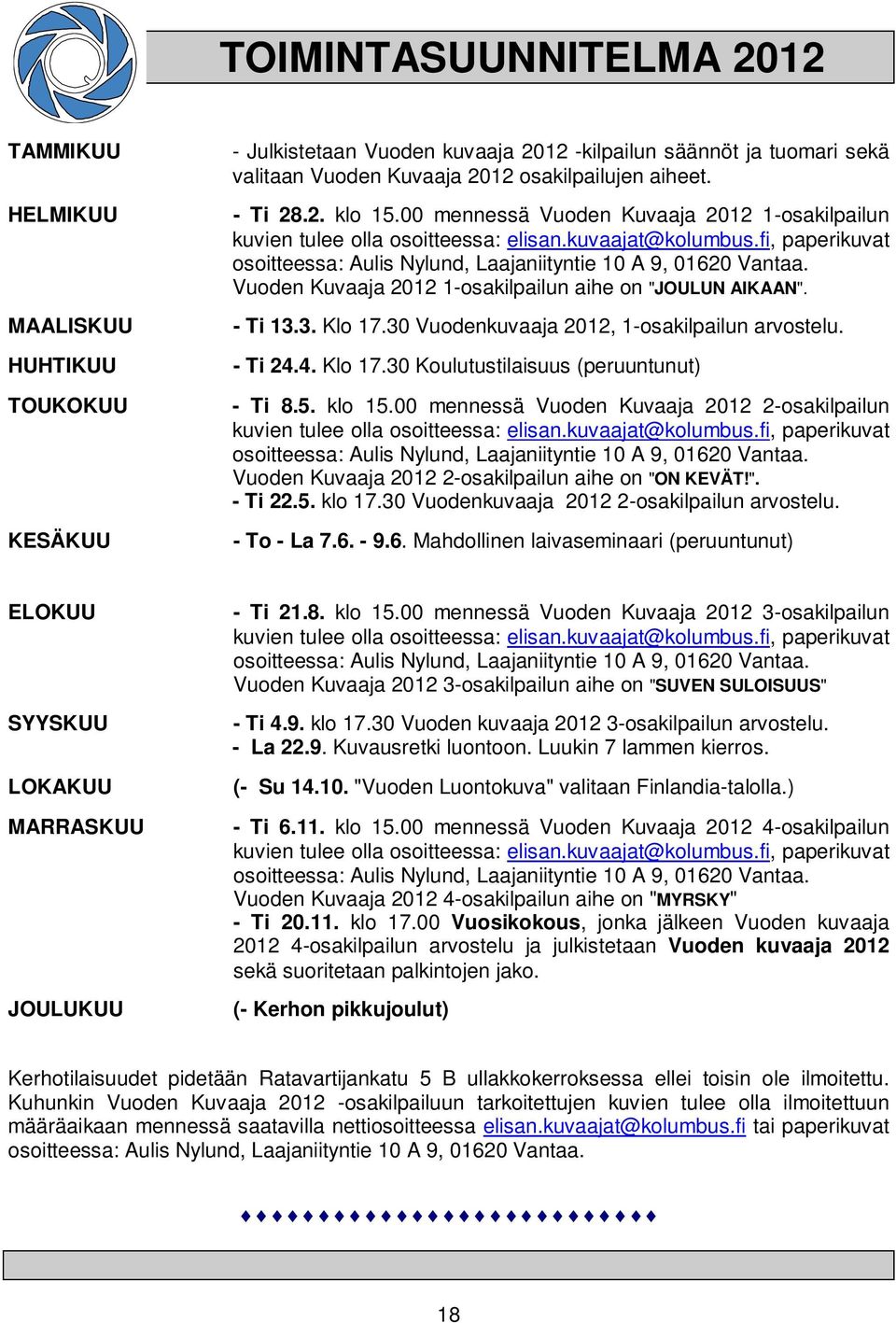 Vuoden Kuvaaja 2012 1-osakilpailun aihe on "JOULUN AIKAAN". - Ti 13.3. Klo 17.30 Vuodenkuvaaja 2012, 1-osakilpailun arvostelu. - Ti 24.4. Klo 17.30 Koulutustilaisuus (peruuntunut) - Ti 8.5. klo 15.