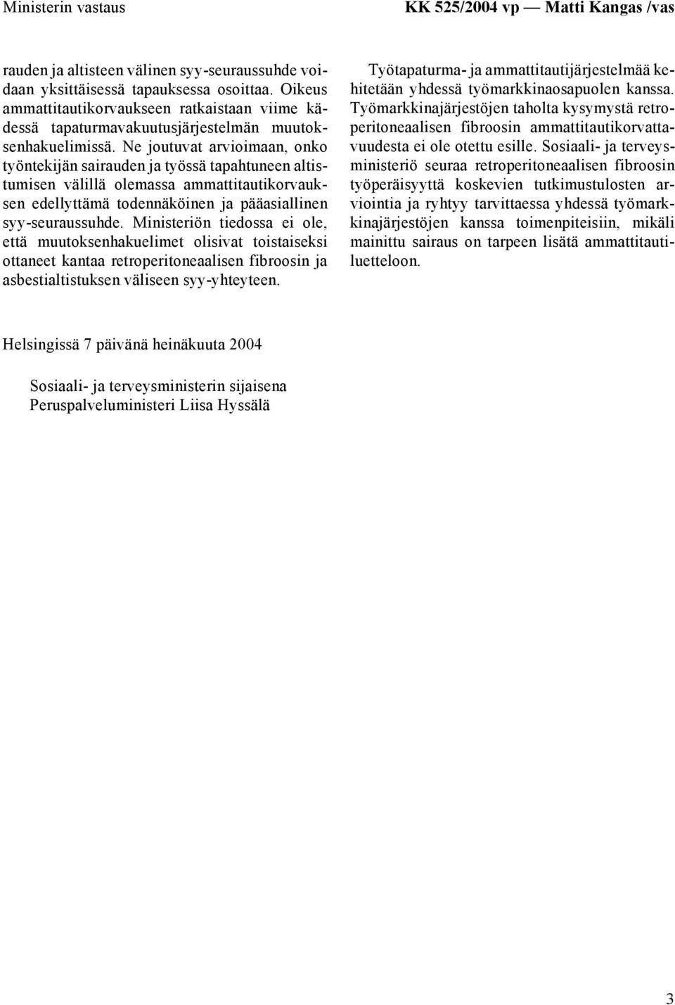 Ne joutuvat arvioimaan, onko työntekijän sairauden ja työssä tapahtuneen altistumisen välillä olemassa ammattitautikorvauksen edellyttämä todennäköinen ja pääasiallinen syy-seuraussuhde.