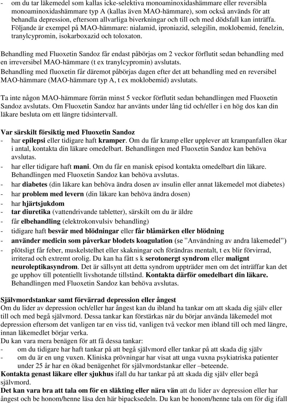 Behandling med Fluoxetin Sandoz får endast påbörjas om 2 veckor förflutit sedan behandling med en irreversibel MAO-hämmare (t ex tranylcypromin) avslutats.