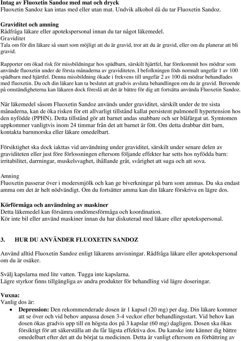 Graviditet Tala om för din läkare så snart som möjligt att du är gravid, tror att du är gravid, eller om du planerar att bli gravid.