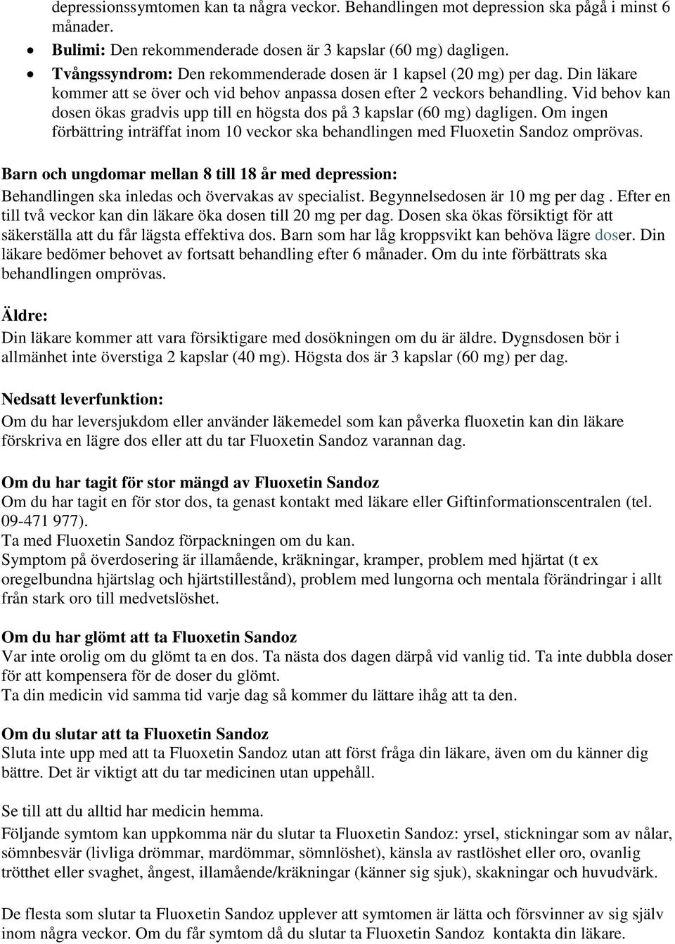 Vid behov kan dosen ökas gradvis upp till en högsta dos på 3 kapslar (60 mg) dagligen. Om ingen förbättring inträffat inom 10 veckor ska behandlingen med Fluoxetin Sandoz omprövas.