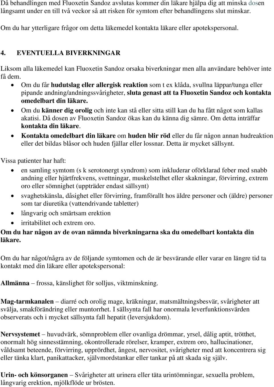 EVENTUELLA BIVERKNINGAR Liksom alla läkemedel kan Fluoxetin Sandoz orsaka biverkningar men alla användare behöver inte få dem.