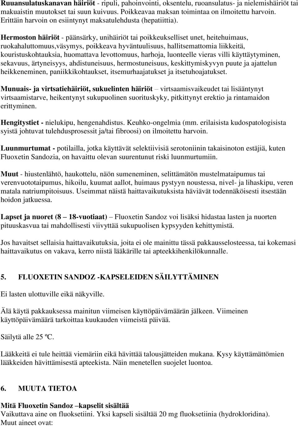 Hermoston häiriöt - päänsärky, unihäiriöt tai poikkeukselliset unet, heitehuimaus, ruokahaluttomuus,väsymys, poikkeava hyväntuulisuus, hallitsemattomia liikkeitä, kouristuskohtauksia, huomattava