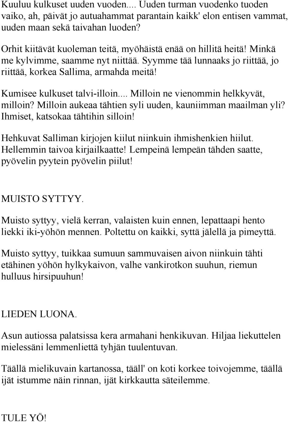 Kumisee kulkuset talvi-illoin... Milloin ne vienommin helkkyvät, milloin? Milloin aukeaa tähtien syli uuden, kauniimman maailman yli? Ihmiset, katsokaa tähtihin silloin!