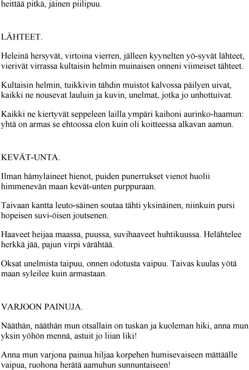 Kaikki ne kiertyvät seppeleen lailla ympäri kaihoni aurinko-haamun: yhtä on armas se ehtoossa elon kuin oli koitteessa alkavan aamun. KEVÄT-UNTA.