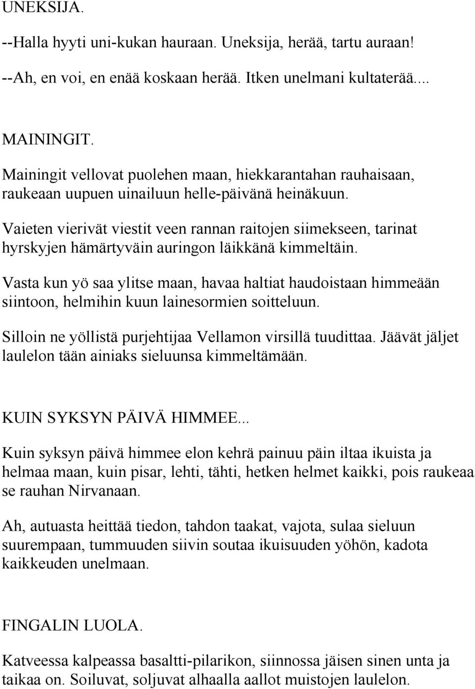 Vaieten vierivät viestit veen rannan raitojen siimekseen, tarinat hyrskyjen hämärtyväin auringon läikkänä kimmeltäin.