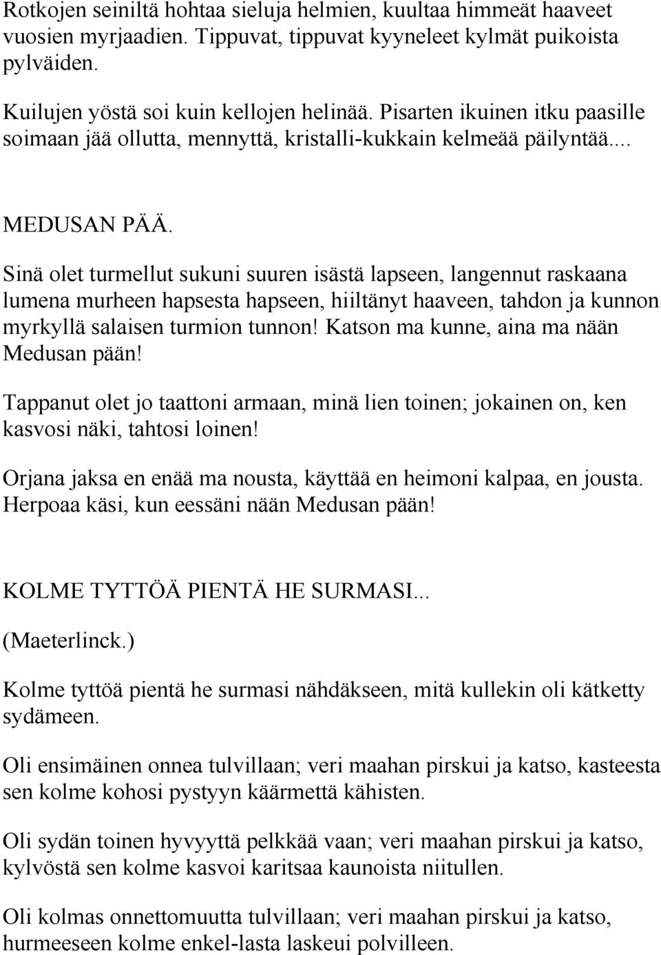 Sinä olet turmellut sukuni suuren isästä lapseen, langennut raskaana lumena murheen hapsesta hapseen, hiiltänyt haaveen, tahdon ja kunnon myrkyllä salaisen turmion tunnon!