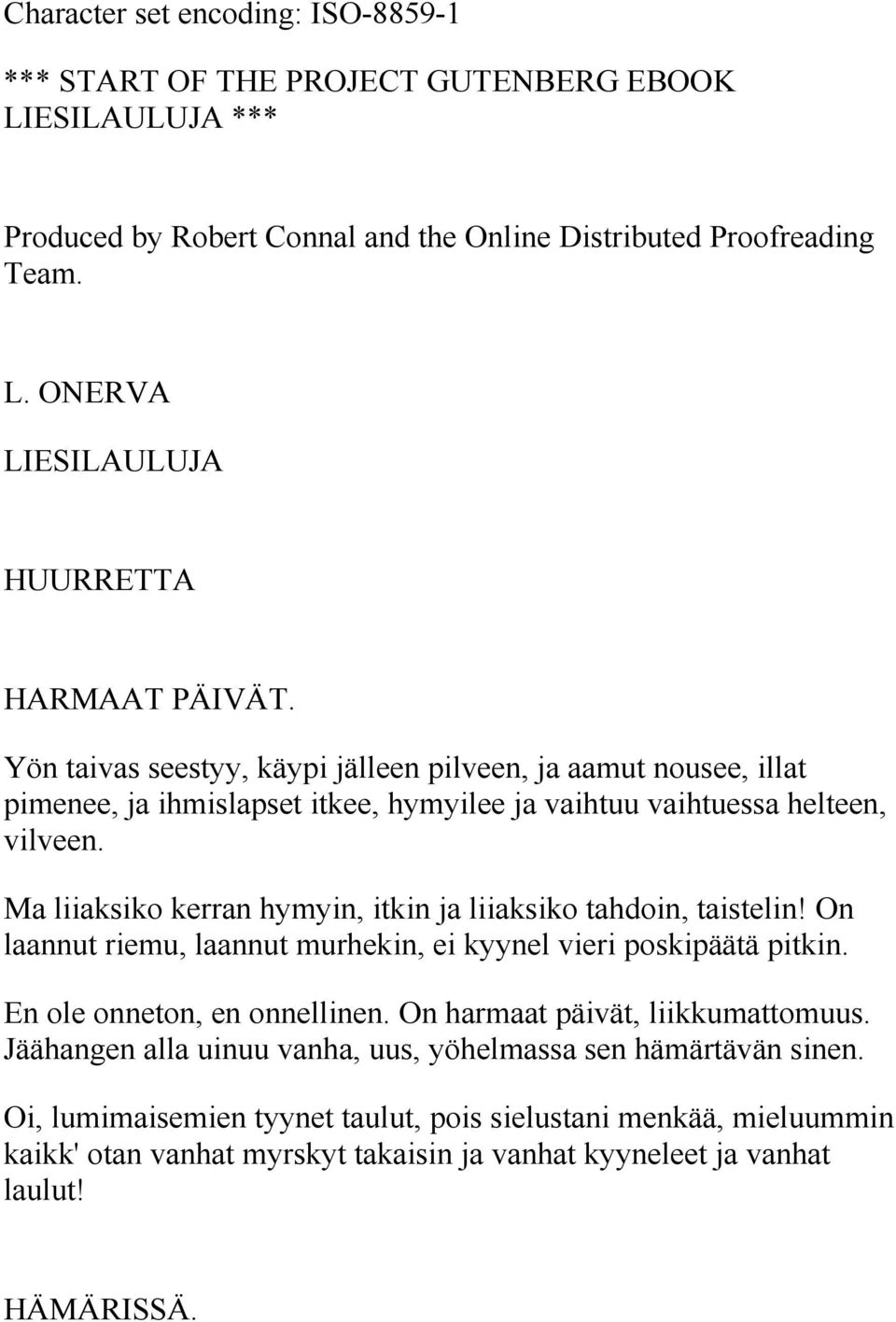 Ma liiaksiko kerran hymyin, itkin ja liiaksiko tahdoin, taistelin! On laannut riemu, laannut murhekin, ei kyynel vieri poskipäätä pitkin. En ole onneton, en onnellinen.