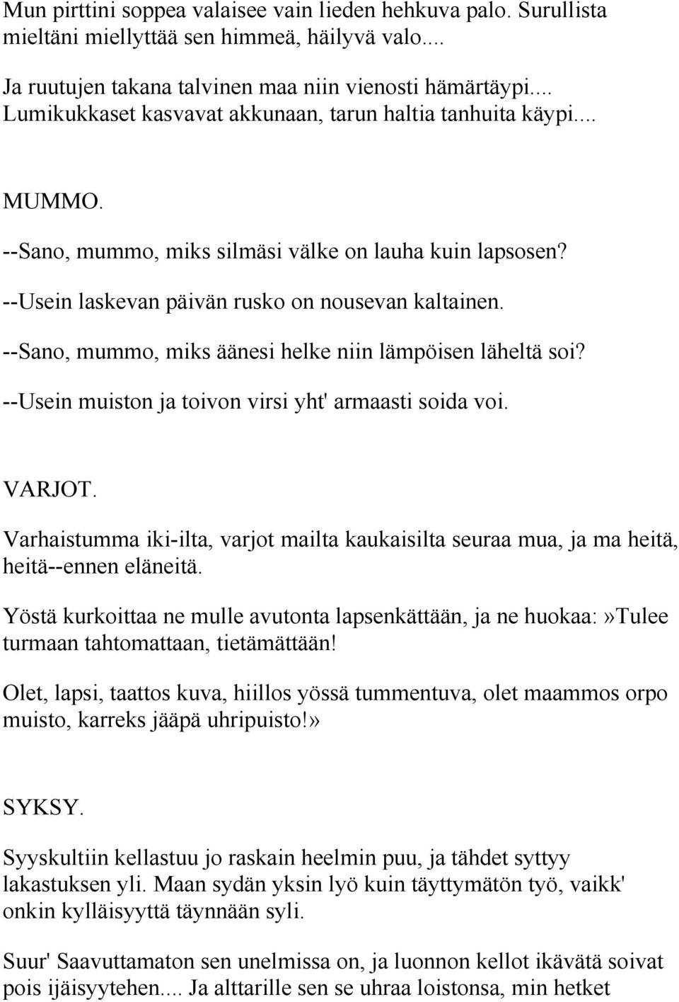 --Sano, mummo, miks äänesi helke niin lämpöisen läheltä soi? --Usein muiston ja toivon virsi yht' armaasti soida voi. VARJOT.