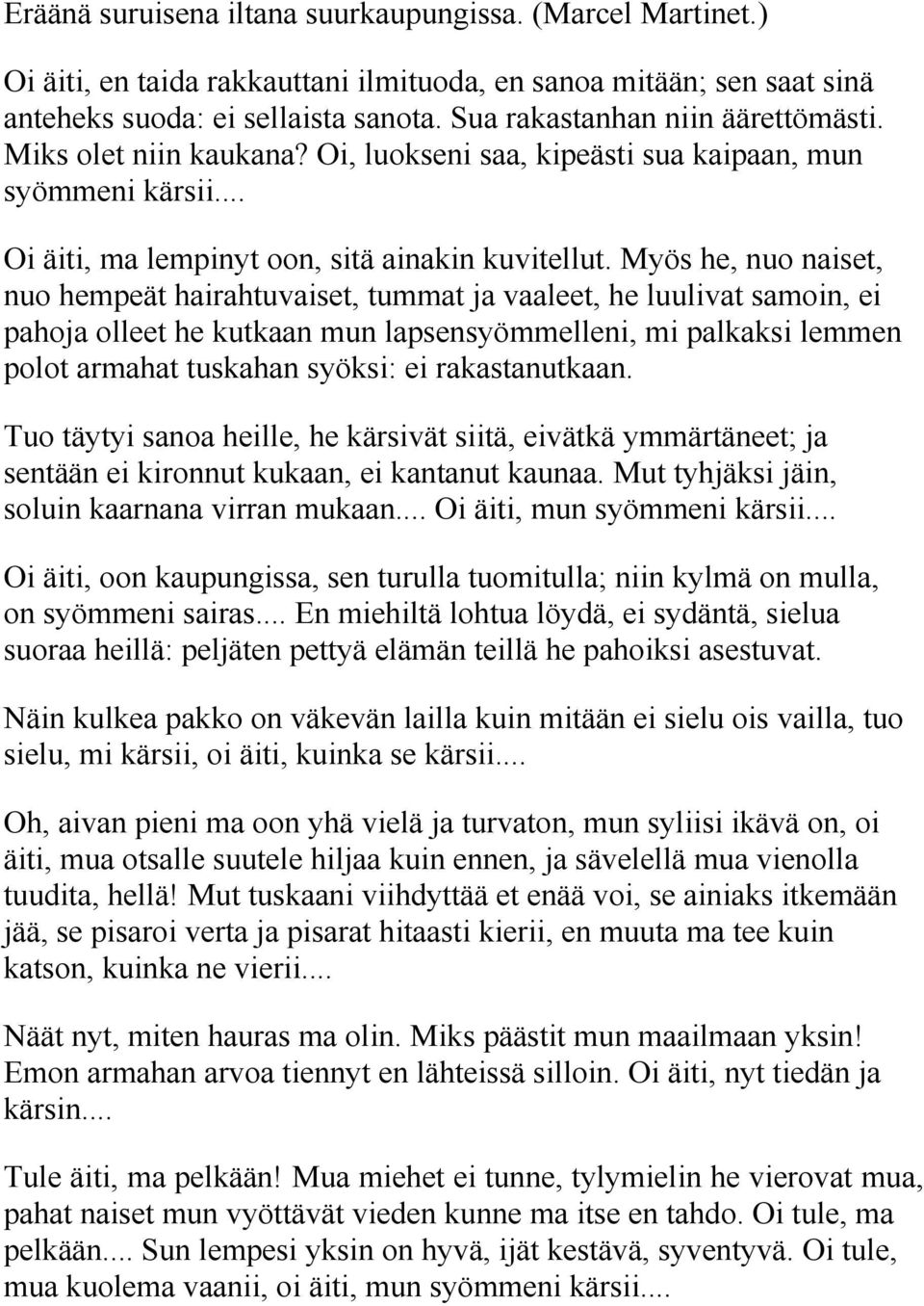 Myös he, nuo naiset, nuo hempeät hairahtuvaiset, tummat ja vaaleet, he luulivat samoin, ei pahoja olleet he kutkaan mun lapsensyömmelleni, mi palkaksi lemmen polot armahat tuskahan syöksi: ei