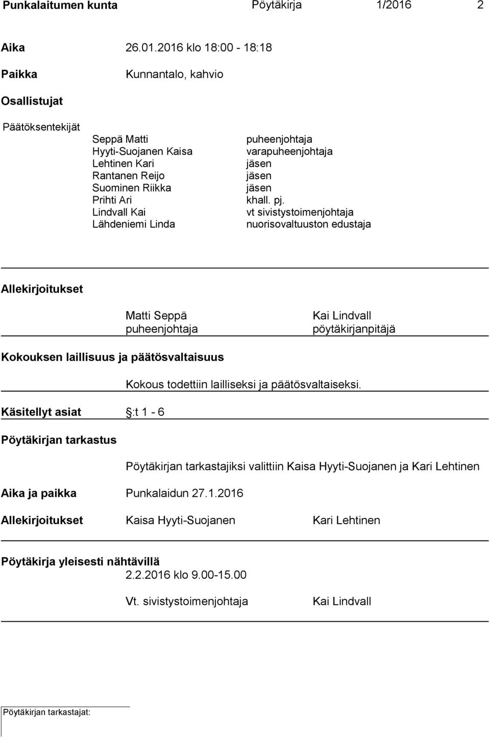 2016 klo 18:00-18:18 Paikka Kunnantalo, kahvio Osallistujat Päätöksentekijät Seppä Matti Hyyti-Suojanen Kaisa Lehtinen Kari Rantanen Reijo Suominen Riikka Prihti Ari Lindvall Kai Lähdeniemi Linda