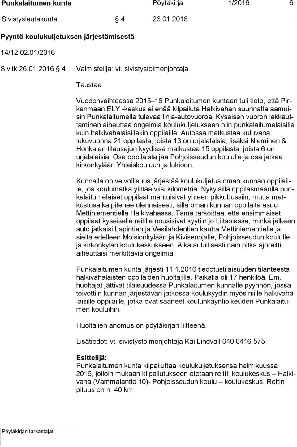 linja-autovuoroa. Kyseisen vuoron lak kautta mi nen aiheuttaa ongelmia koulukuljetukseen niin pun ka lai tu me lai sil le kuin halkivahalaisillekin oppilaille.