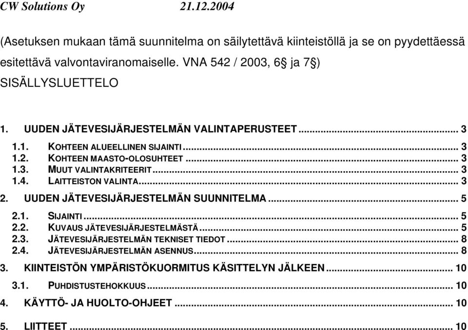 LAITTEISTON VALINTA... 3 2. UUDEN JÄTEVESIJÄRJESTELMÄN SUUNNITELMA... 5 2.1. SIJAINTI... 5 2.2. KUVAUS JÄTEVESIJÄRJESTELMÄSTÄ... 5 2.3. JÄTEVESIJÄRJESTELMÄN TEKNISET TIEDOT.