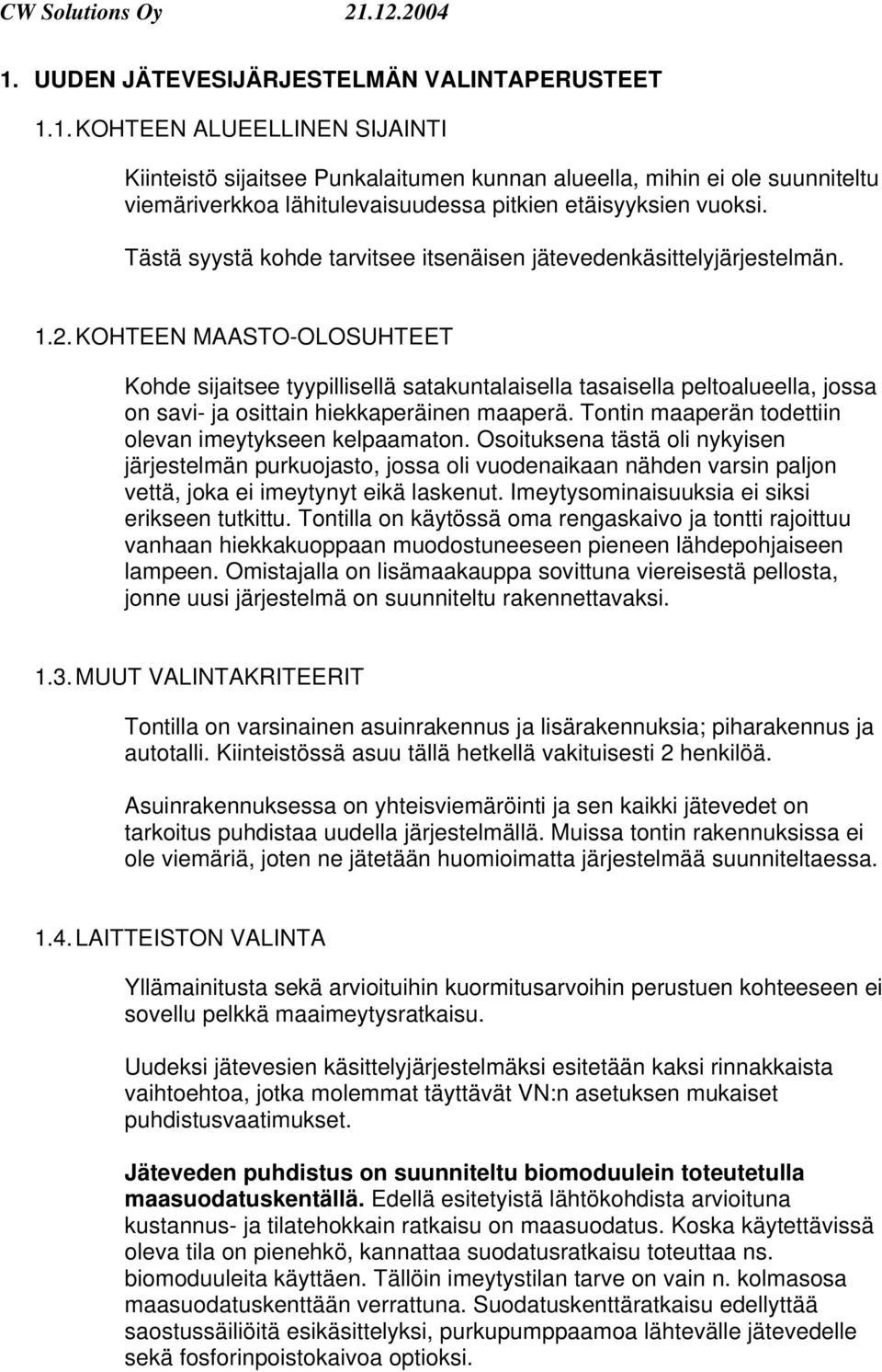 KOHTEEN MAASTO-OLOSUHTEET Kohde sijaitsee tyypillisellä satakuntalaisella tasaisella peltoalueella, jossa on savi- ja osittain hiekkaperäinen maaperä.