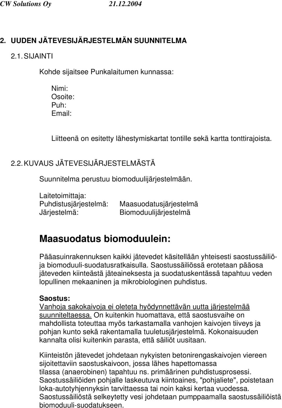 biomoduuli-suodatusratkaisulla. Saostussäiliössä erotetaan pääosa jäteveden kiinteästä jäteaineksesta ja suodatuskentässä tapahtuu veden lopullinen mekaaninen ja mikrobiologinen puhdistus.