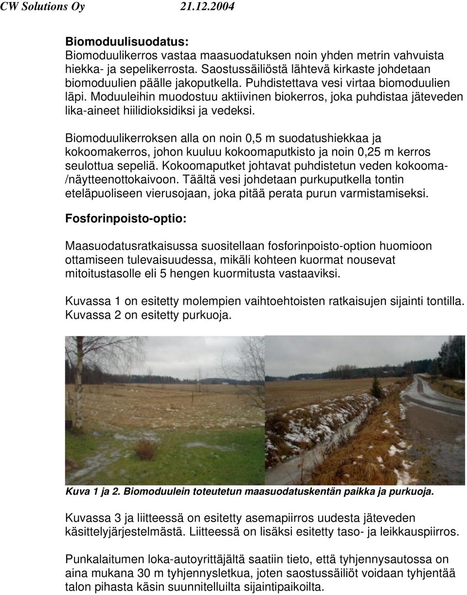 Biomoduulikerroksen alla on noin 0,5 m suodatushiekkaa ja kokoomakerros, johon kuuluu kokoomaputkisto ja noin 0,25 m kerros seulottua sepeliä.