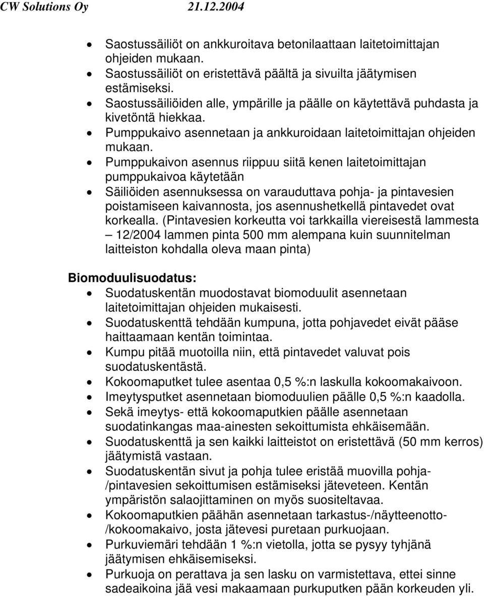 Pumppukaivon asennus riippuu siitä kenen laitetoimittajan pumppukaivoa käytetään Säiliöiden asennuksessa on varauduttava pohja- ja pintavesien poistamiseen kaivannosta, jos asennushetkellä pintavedet