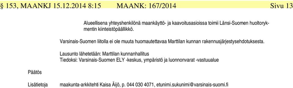 Varsinais-Suomen liitolla ei ole muuta huomautettavaa Marttilan kunnan rakennusjärjestysehdotuksesta.