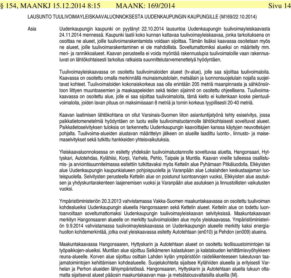 Tämän lisäksi kaavassa osoitetaan myös ne alueet, joille tuulivoimarakentaminen ei ole mahdollista. Soveltumattomiksi alueiksi on määritelty mm. meri- ja rannikkoalueet.