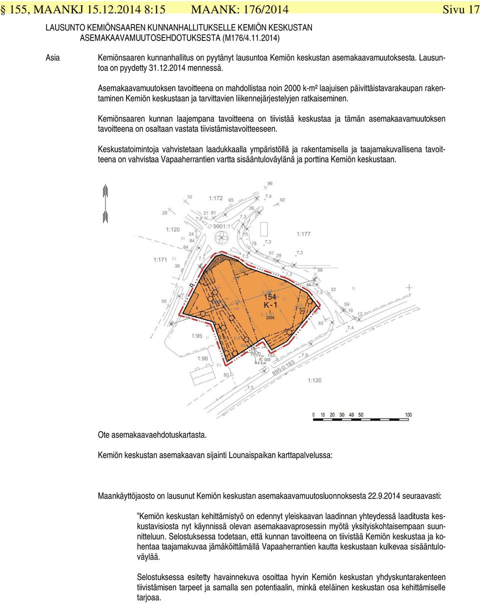 Asemakaavamuutoksen tavoitteena on mahdollistaa noin 2000 k-m² laajuisen päivittäistavarakaupan rakentaminen Kemiön keskustaan ja tarvittavien liikennejärjestelyjen ratkaiseminen.