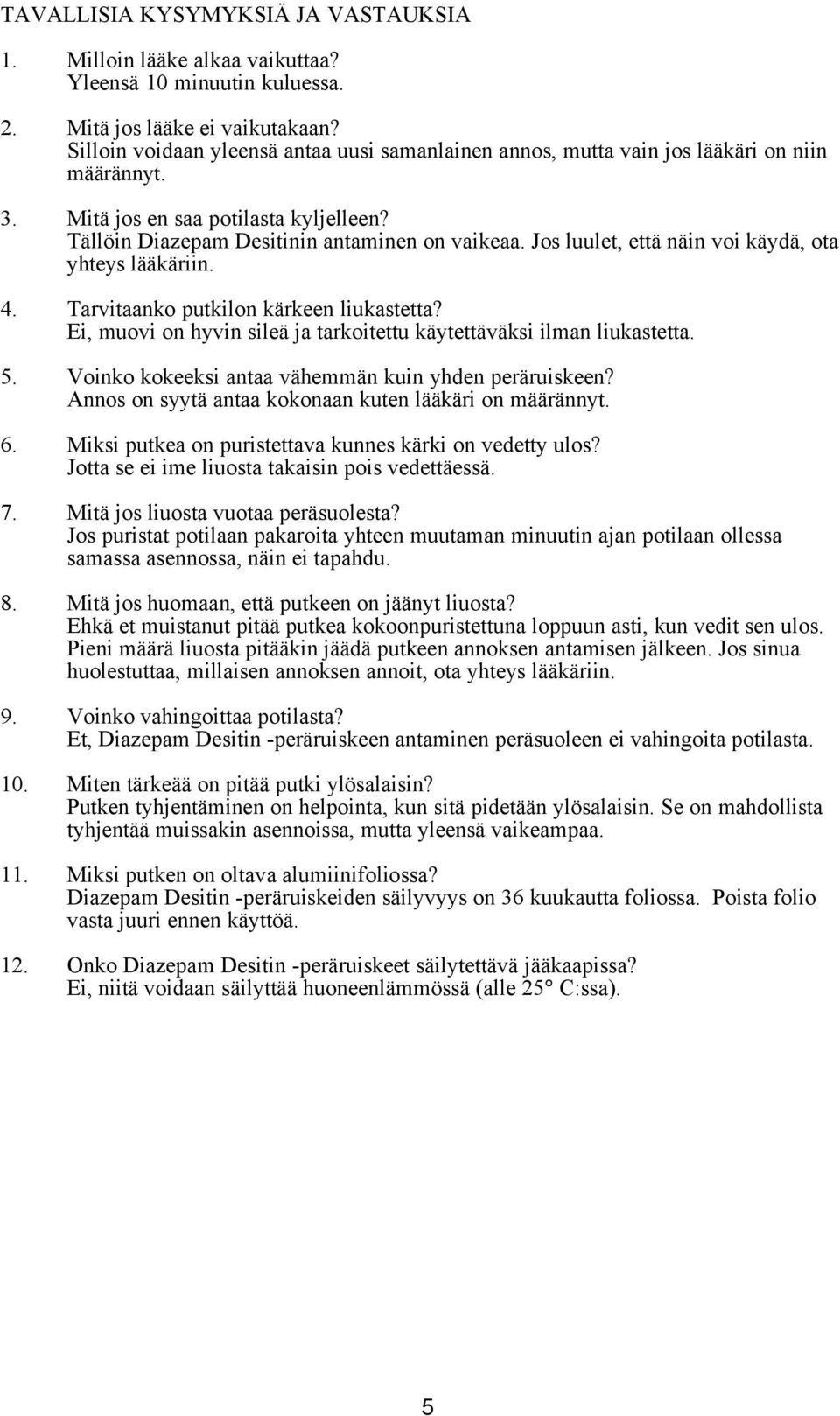 Jos luulet, että näin voi käydä, ota yhteys lääkäriin. 4. Tarvitaanko putkilon kärkeen liukastetta? Ei, muovi on hyvin sileä ja tarkoitettu käytettäväksi ilman liukastetta. 5.