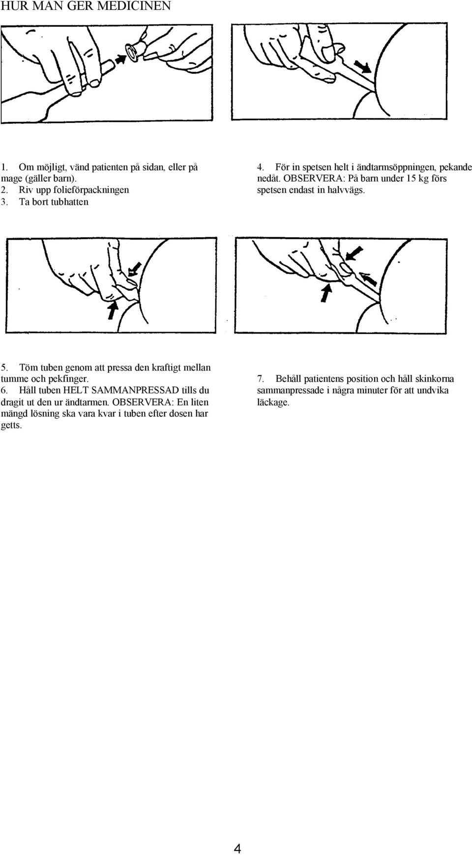 Töm tuben genom att pressa den kraftigt mellan tumme och pekfinger. 6. Håll tuben HELT SAMMANPRESSAD tills du dragit ut den ur ändtarmen.