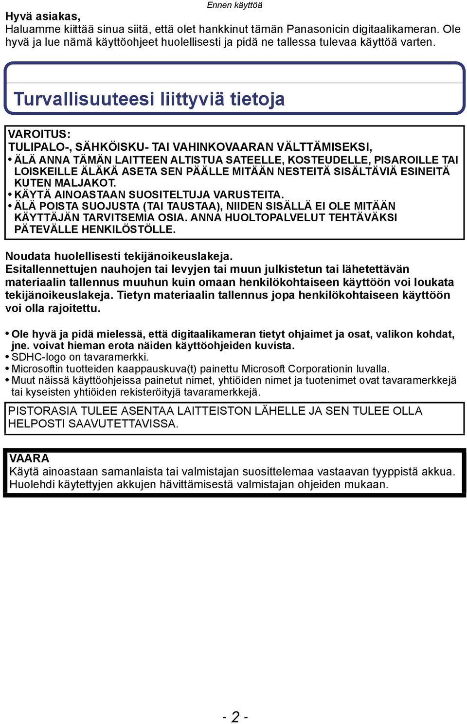 Ennen käyttöä Turvallisuuteesi liittyviä tietoja VAROITUS: TULIPALO-, SÄHKÖISKU- TAI VAHINKOVAARAN VÄLTTÄMISEKSI, ÄLÄ ANNA TÄMÄN LAITTEEN ALTISTUA SATEELLE, KOSTEUDELLE, PISAROILLE TAI LOISKEILLE