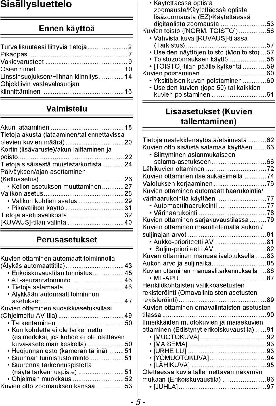 ..24 Päiväyksen/ajan asettaminen (Kelloasetus)...26 Kellon asetuksen muuttaminen...27 Valikon asetus...28 Valikon kohtien asetus...29 Pikavalikon käyttö...31 Tietoja asetusvalikosta.