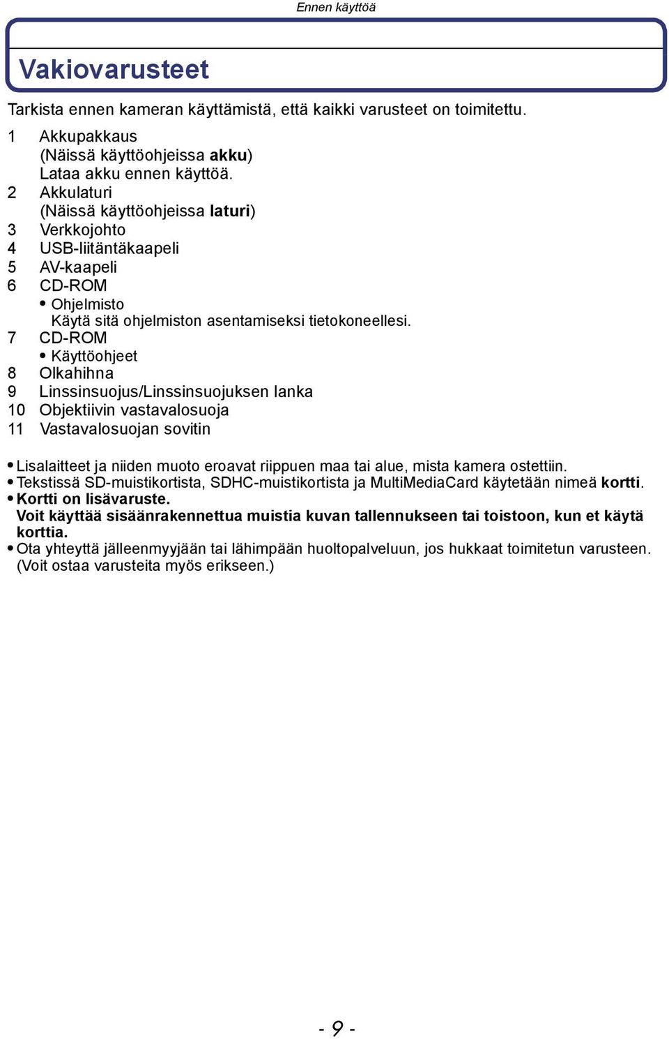 7 CD-ROM Käyttöohjeet 8 Olkahihna 9 Linssinsuojus/Linssinsuojuksen lanka 10 Objektiivin vastavalosuoja 11 Vastavalosuojan sovitin Lisalaitteet ja niiden muoto eroavat riippuen maa tai alue, mista