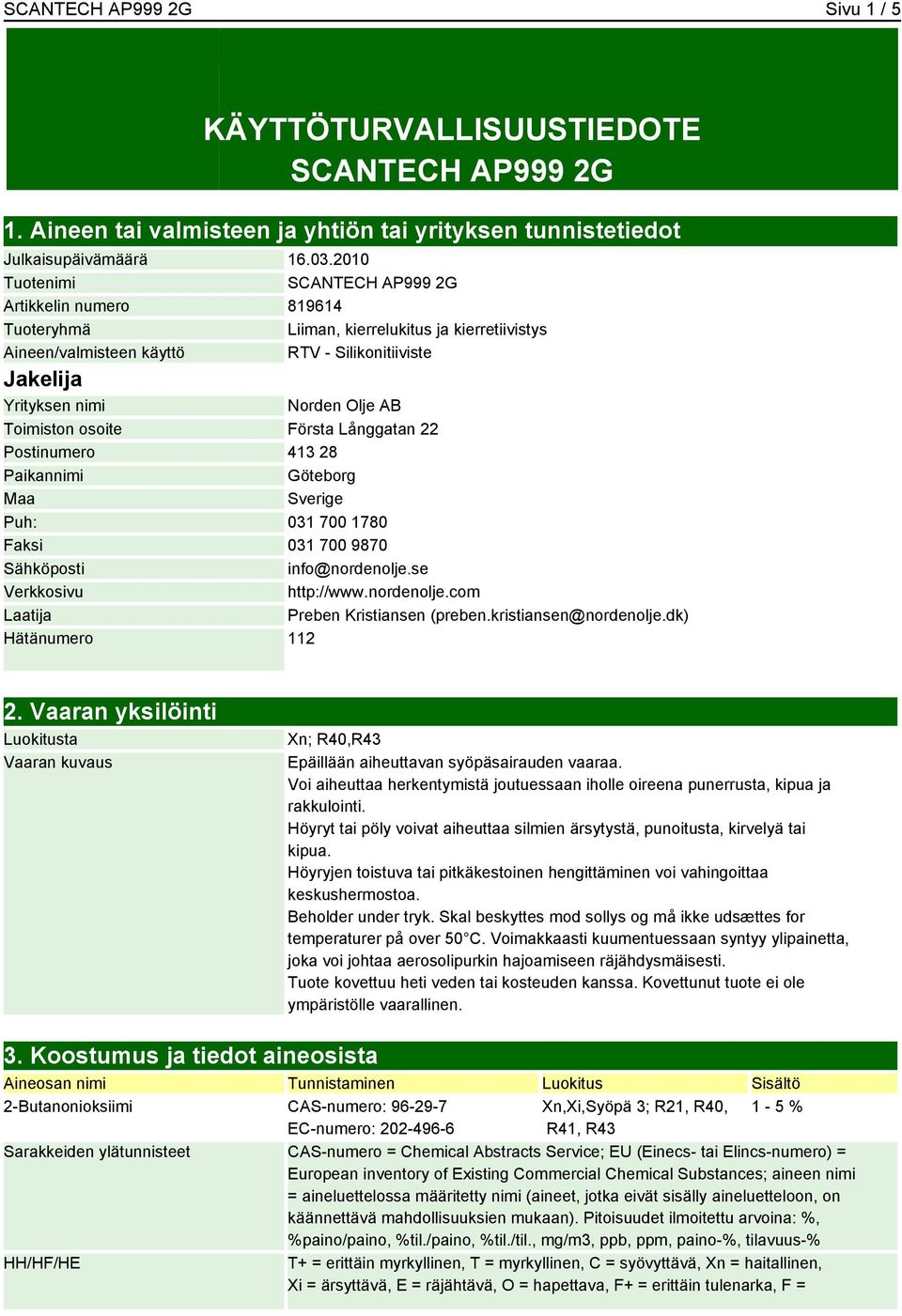 Toimiston osoite Första Långgatan 22 Postinumero 413 28 Paikannimi Göteborg Maa Sverige Puh: 031 700 1780 Faksi 031 700 9870 Sähköposti info@nordenolje.se Verkkosivu http://www.nordenolje.com Laatija Preben Kristiansen (preben.