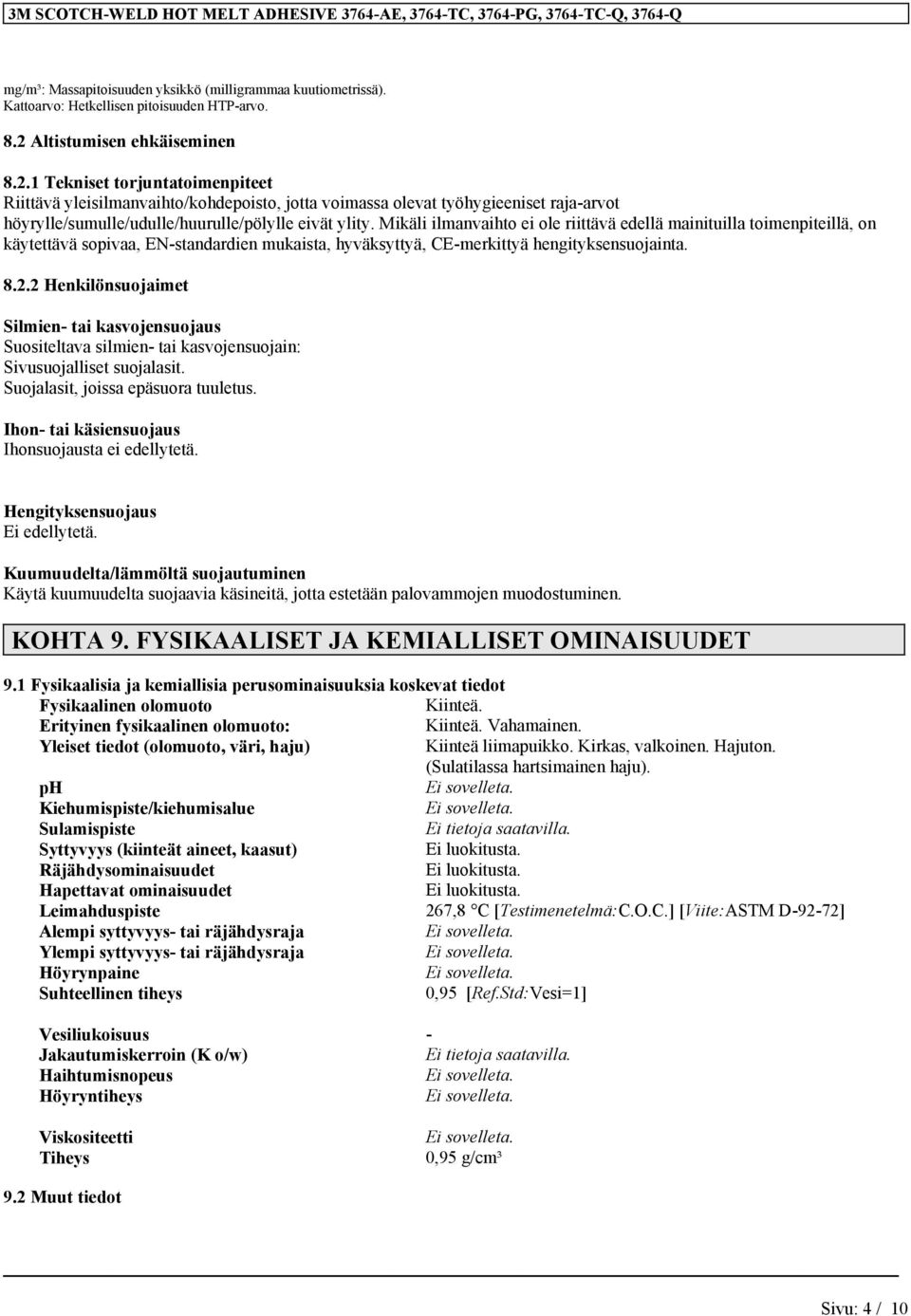 1 Tekniset torjuntatoimenpiteet Riittävä yleisilmanvaihto/kohdepoisto, jotta voimassa olevat työhygieeniset raja-arvot höyrylle/sumulle/udulle/huurulle/pölylle eivät ylity.